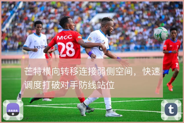 芒特横向转移连接弱侧空间，快速调度打破对手防线站位