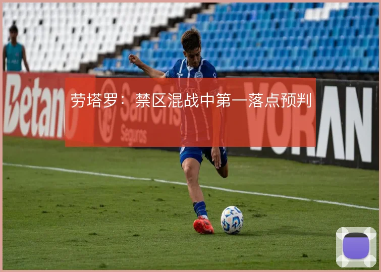 劳塔罗：禁区混战中第一落点预判