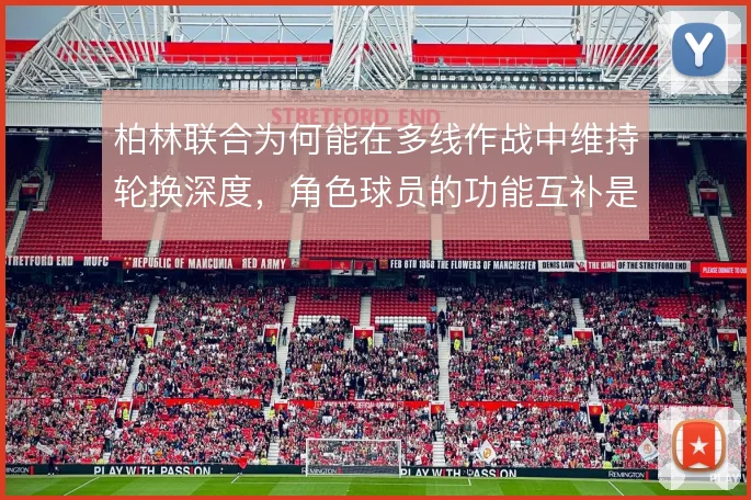 柏林联合为何能在多线作战中维持轮换深度，角色球员的功能互补是体系根基