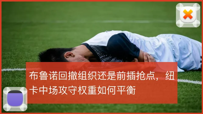 布鲁诺回撤组织还是前插抢点，纽卡中场攻守权重如何平衡