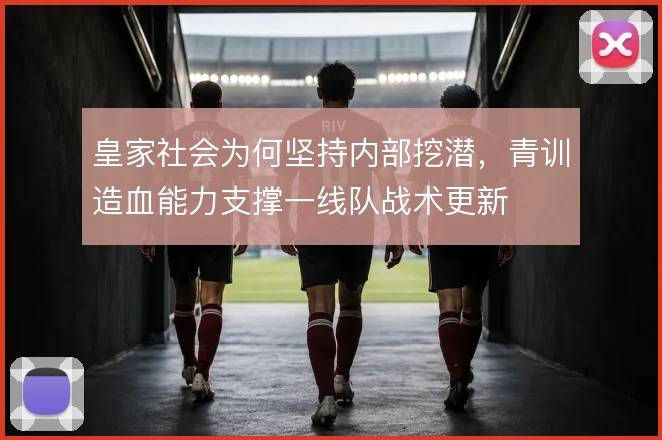 皇家社会为何坚持内部挖潜，青训造血能力支撑一线队战术更新