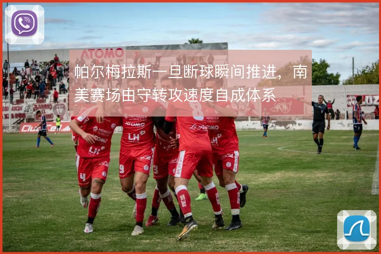 帕尔梅拉斯一旦断球瞬间推进，南美赛场由守转攻速度自成体系