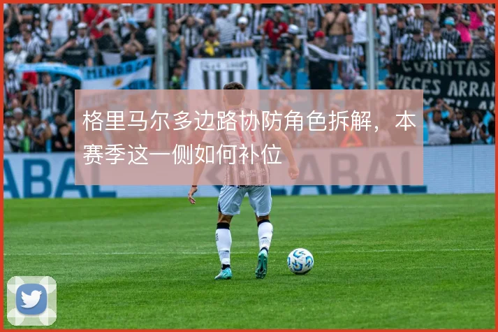 格里马尔多边路协防角色拆解，本赛季这一侧如何补位