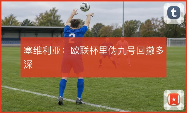 塞维利亚：欧联杯里伪九号回撤多深