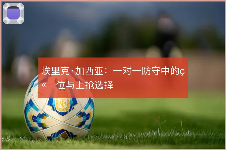 埃里克·加西亚：一对一防守中的站位与上抢选择