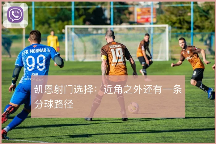 凯恩射门选择：近角之外还有一条分球路径