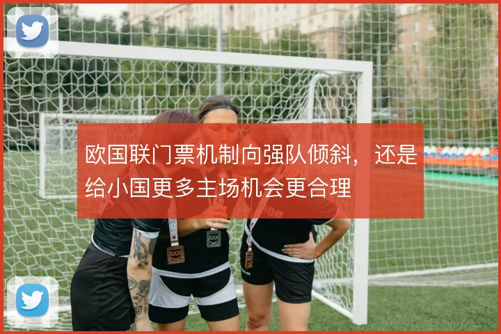 欧国联门票机制向强队倾斜，还是给小国更多主场机会更合理