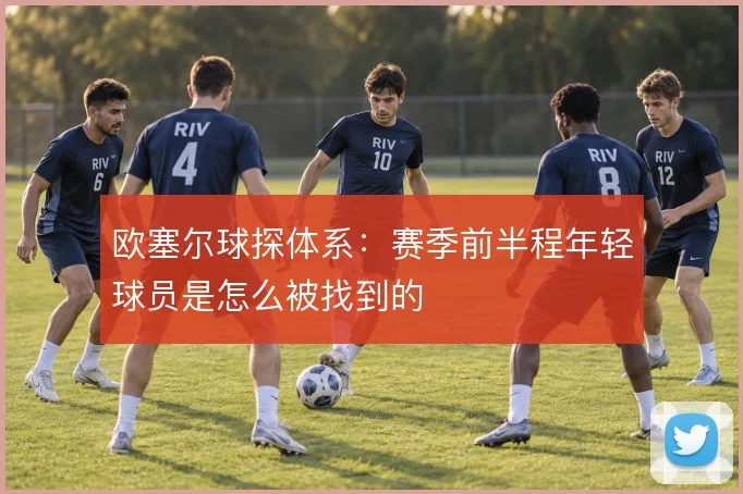 欧塞尔球探体系：赛季前半程年轻球员是怎么被找到的