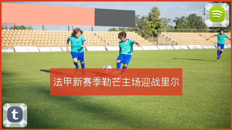 法甲新赛季勒芒主场迎战里尔