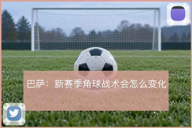 巴萨：新赛季角球战术会怎么变化