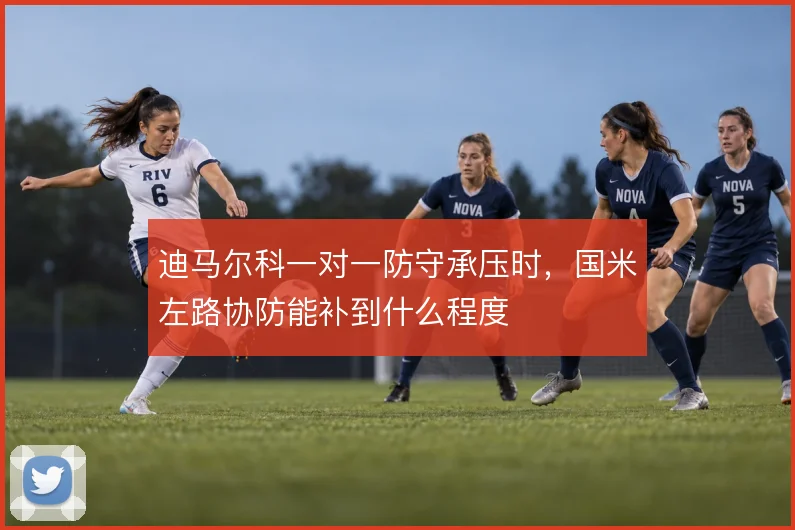 迪马尔科一对一防守承压时,国米左路协防能补到什么程度