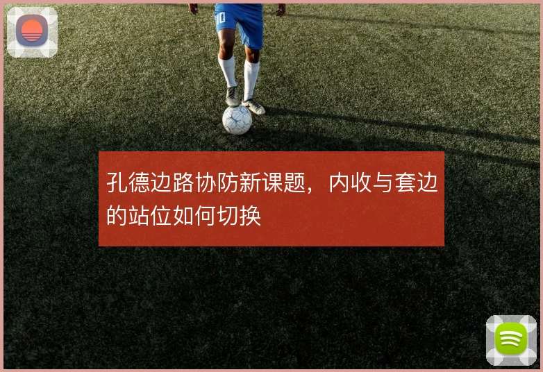 孔德边路协防新课题,内收与套边的站位如何切换
