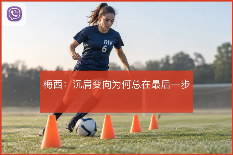 梅西：沉肩变向为何总在最后一步